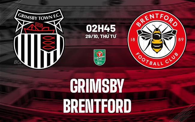 Nhận định Grimsby vs Brentford (2h45 ngày 29/10): Liệu có thêm câu chuyện cổ tích?