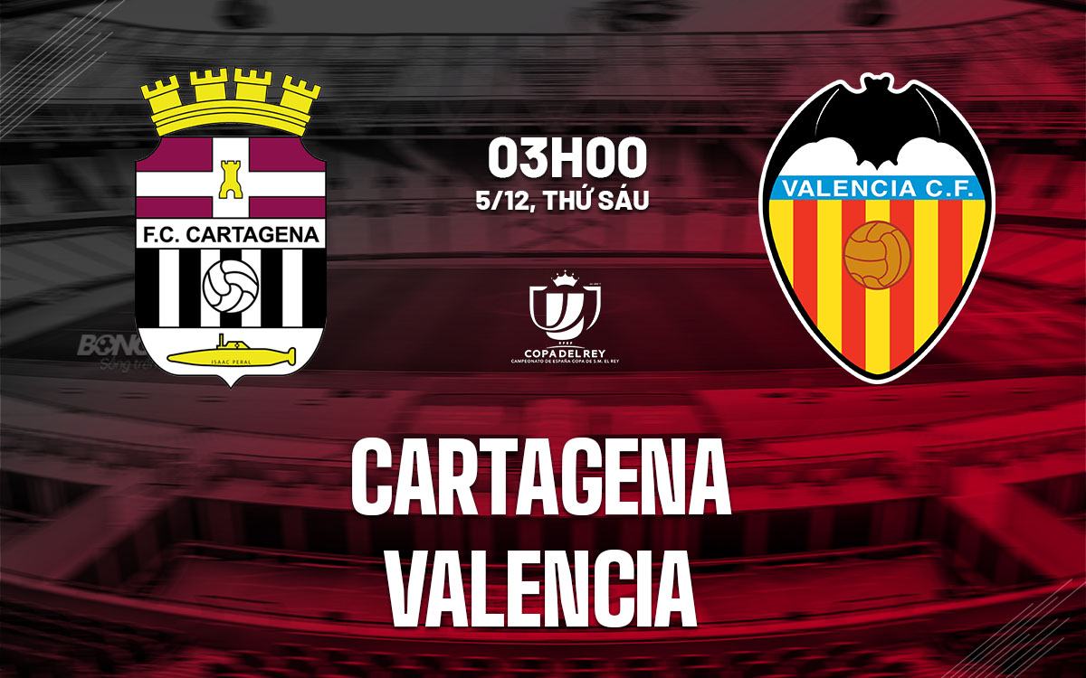 nhan dinh bong da du doan Cartagena vs Valencia cup nha vua tay ban nha hom nay